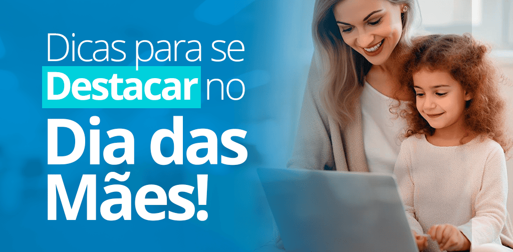 Dia das Mães 2024: 7 Dicas para Destacar o seu E-commerce